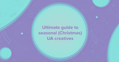 Ultimate Guide to seasonal (Christmas) UA Creatives